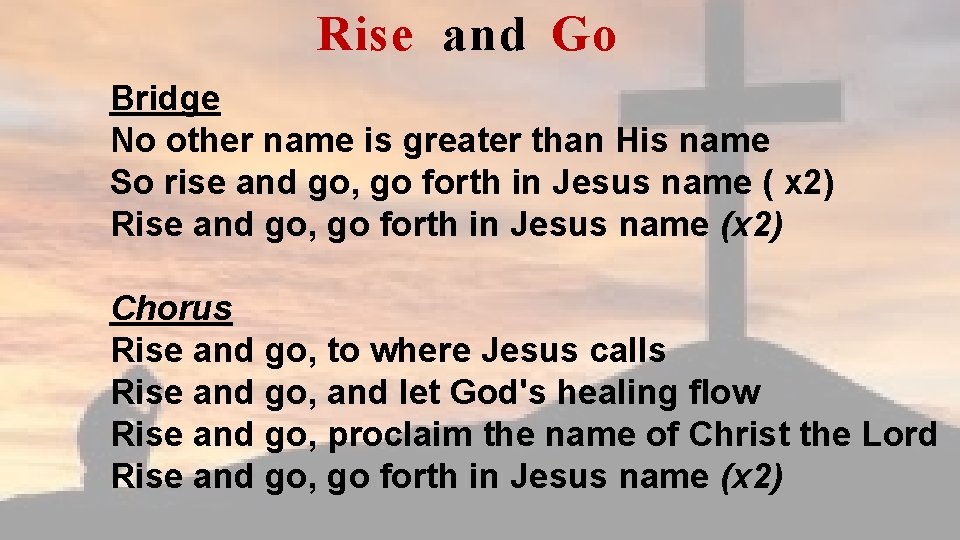 Rise and Go Bridge No other name is greater than His name So rise