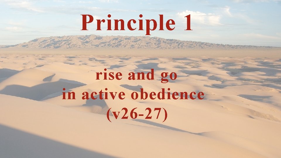 Principle 1 rise and go in active obedience (v 26 -27) 