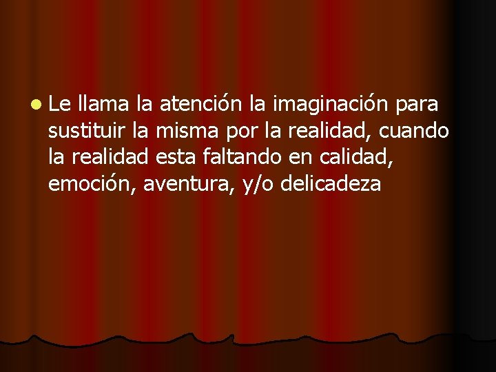 l Le llama la atención la imaginación para sustituir la misma por la realidad, l Le llama la atención la imaginación para sustituir la misma por la realidad,