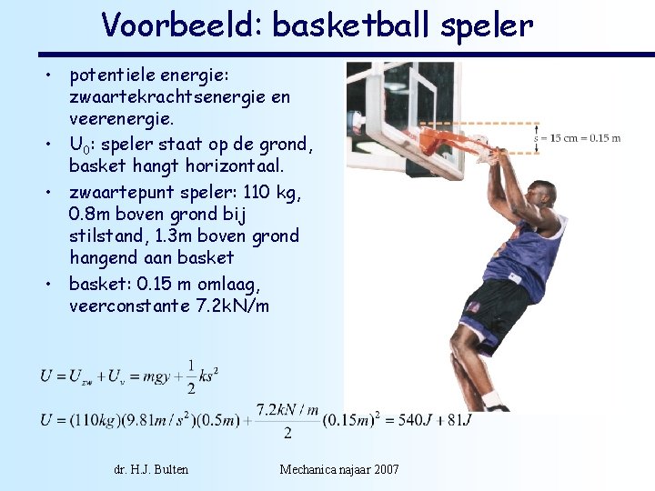 Voorbeeld: basketball speler • potentiele energie: zwaartekrachtsenergie en veerenergie. • U 0: speler staat