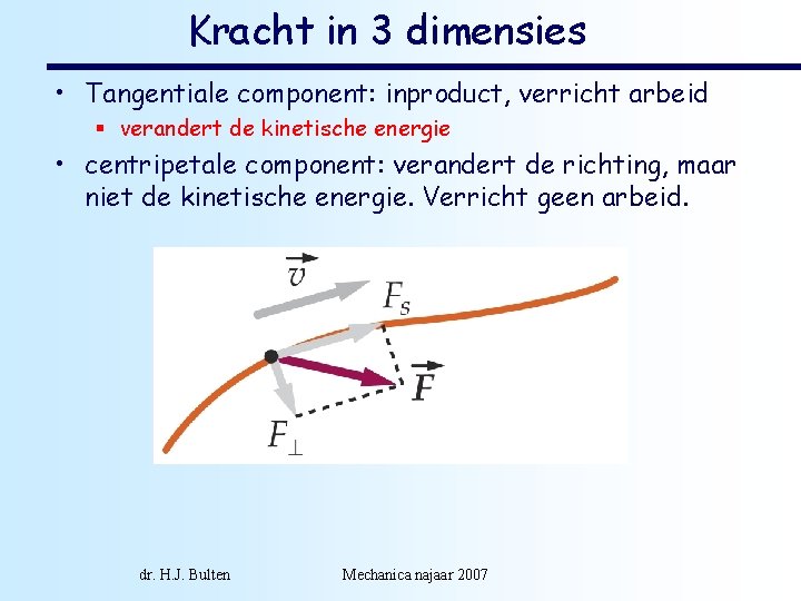 Kracht in 3 dimensies • Tangentiale component: inproduct, verricht arbeid § verandert de kinetische