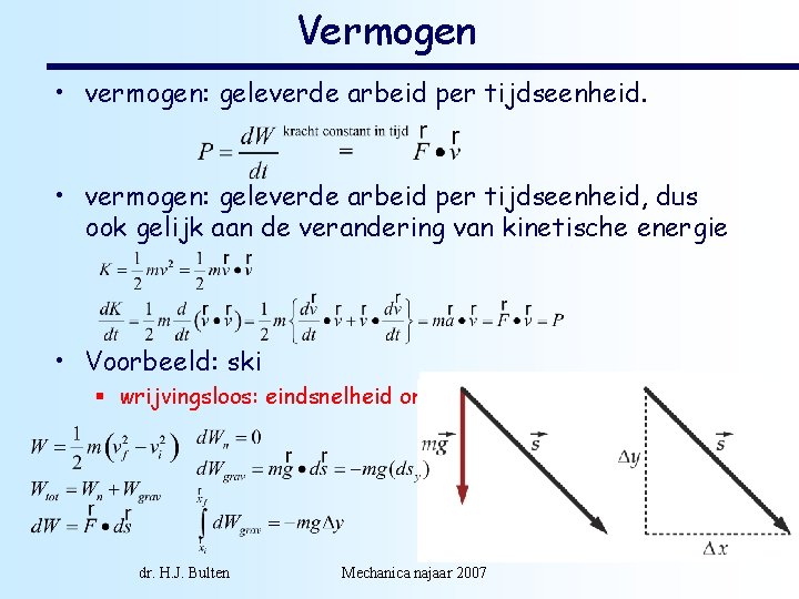 Vermogen • vermogen: geleverde arbeid per tijdseenheid, dus ook gelijk aan de verandering van