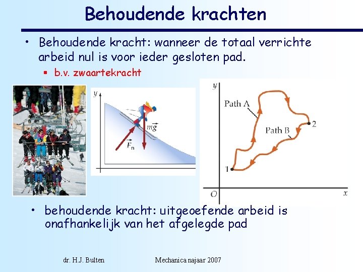 Behoudende krachten • Behoudende kracht: wanneer de totaal verrichte arbeid nul is voor ieder