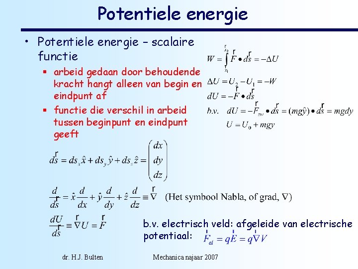 Potentiele energie • Potentiele energie – scalaire functie § arbeid gedaan door behoudende kracht