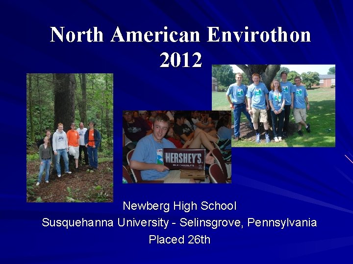 North American Envirothon 2012 Newberg High School Susquehanna University - Selinsgrove, Pennsylvania Placed 26