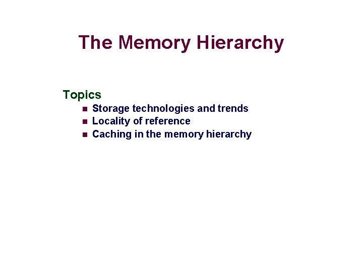 The Memory Hierarchy Topics n n n Storage technologies and trends Locality of reference