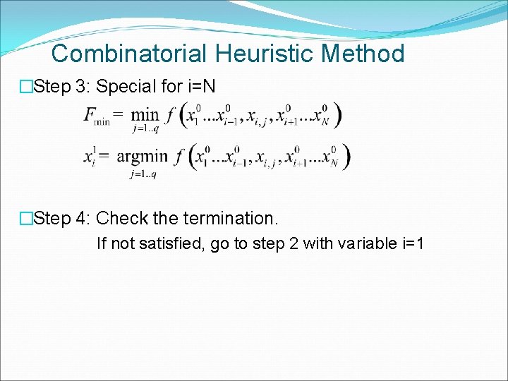 Combinatorial Heuristic Method �Step 3: Special for i=N �Step 4: Check the termination. If