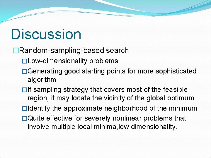 Discussion �Random-sampling-based search �Low-dimensionality problems �Generating good starting points for more sophisticated algorithm �If