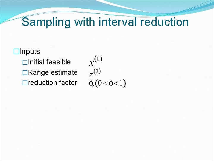 Sampling with interval reduction �Inputs �Initial feasible �Range estimate �reduction factor 