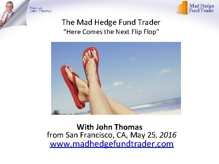The Mad Hedge Fund Trader “Here Comes the Next Flip Flop” With John Thomas