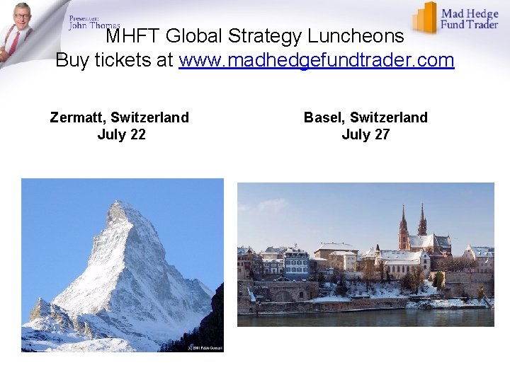 MHFT Global Strategy Luncheons Buy tickets at www. madhedgefundtrader. com Zermatt, Switzerland July 22