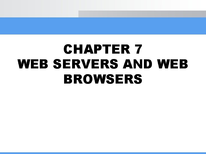 CHAPTER 7 WEB SERVERS AND WEB BROWSERS 