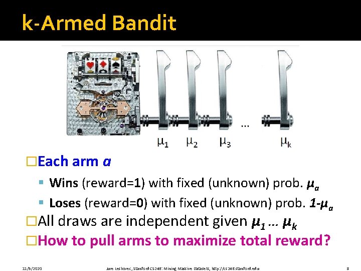 k-Armed Bandit �Each arm a § Wins (reward=1) with fixed (unknown) prob. μa § k-Armed Bandit �Each arm a § Wins (reward=1) with fixed (unknown) prob. μa §