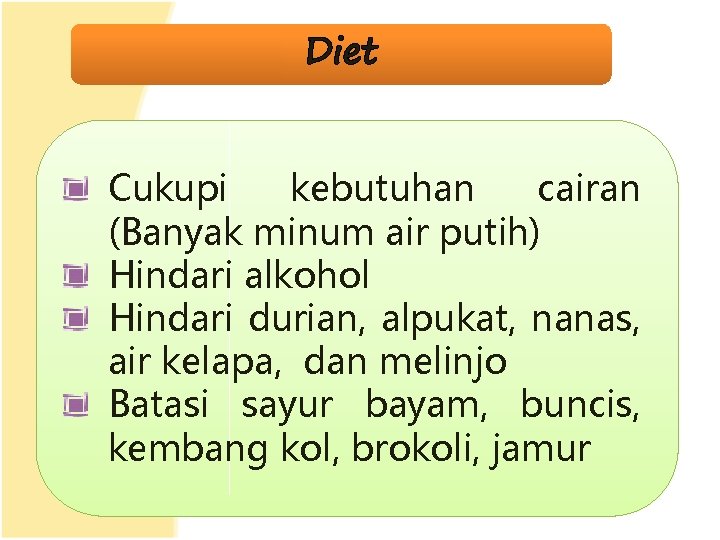 Diet Cukupi kebutuhan cairan (Banyak minum air putih) Hindari alkohol Hindari durian, alpukat, nanas,