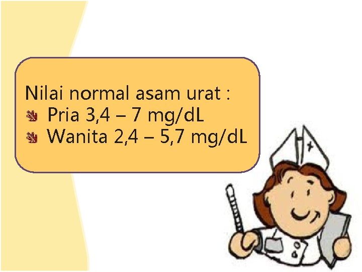Nilai normal asam urat : Pria 3, 4 – 7 mg/d. L Wanita 2,