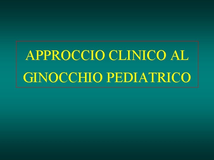 APPROCCIO CLINICO AL GINOCCHIO PEDIATRICO 