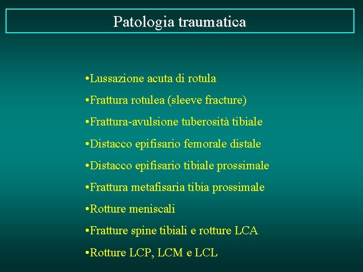 Patologia traumatica • Lussazione acuta di rotula • Frattura rotulea (sleeve fracture) • Frattura-avulsione