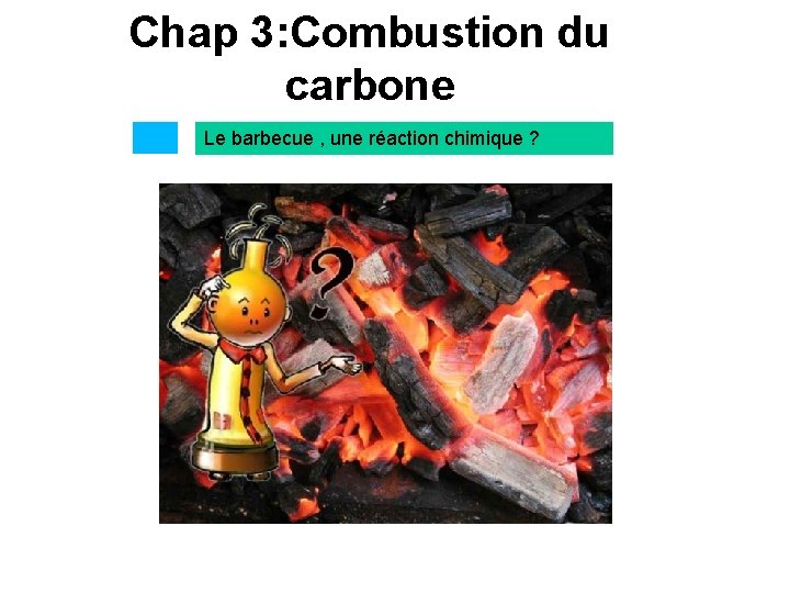 Chap 3: Combustion du carbone Le barbecue : une réaction chimique Le barbecue ,