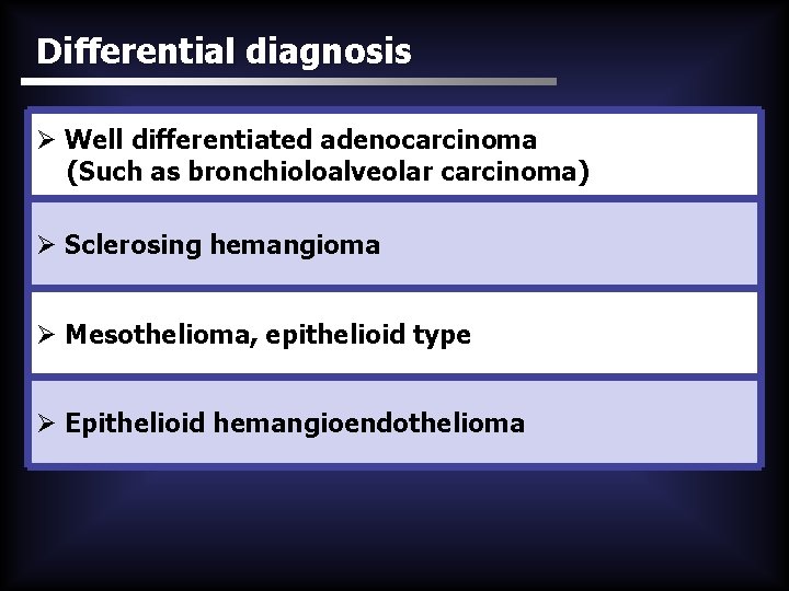 Differential diagnosis Ø Well differentiated adenocarcinoma (Such as bronchioloalveolar carcinoma) Ø Sclerosing hemangioma Ø