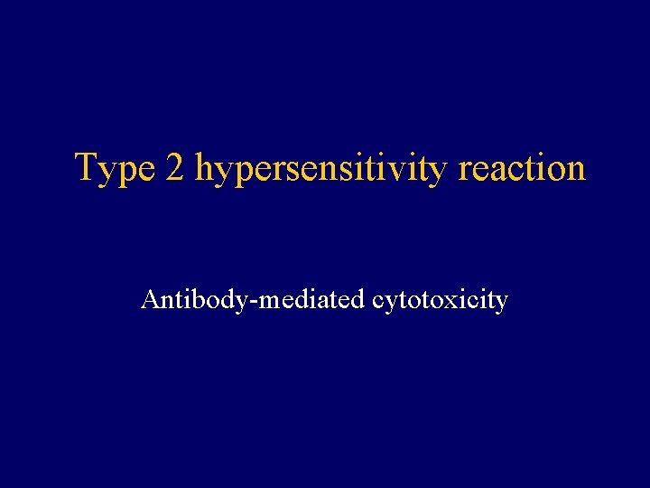 Type 2 hypersensitivity reaction Antibody-mediated cytotoxicity 