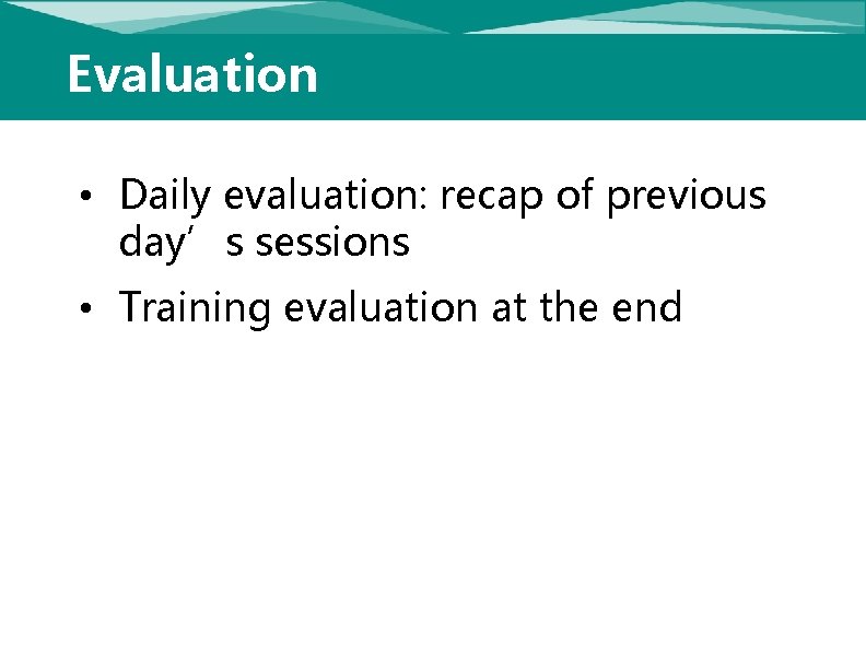 Evaluation • Daily evaluation: recap of previous day’s sessions • Training evaluation at the