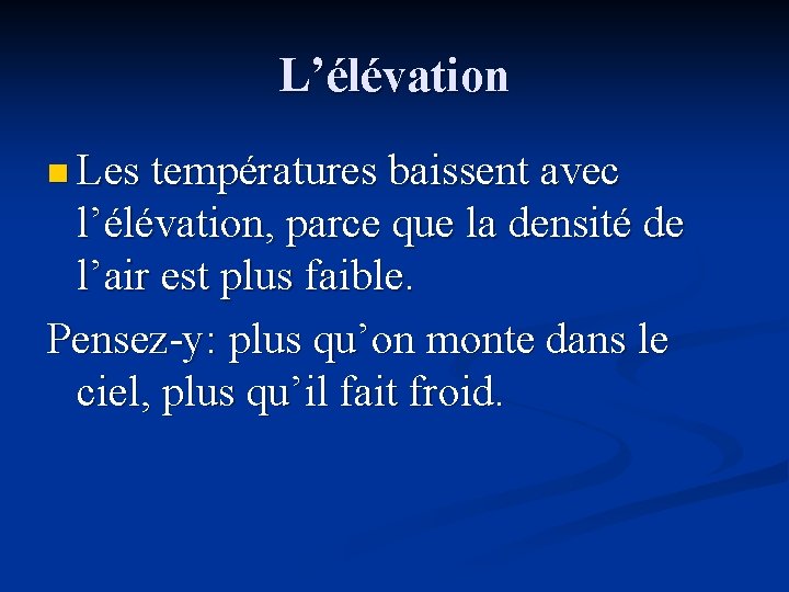 L’élévation n Les températures baissent avec l’élévation, parce que la densité de l’air est