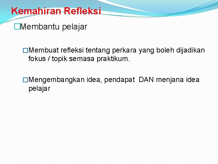Kemahiran Refleksi �Membantu pelajar �Membuat refleksi tentang perkara yang boleh dijadikan fokus / topik