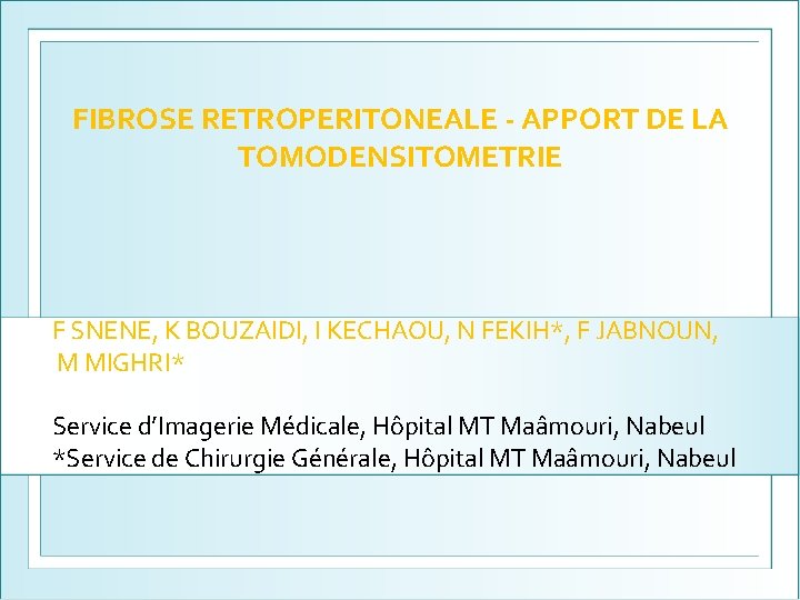 FIBROSE RETROPERITONEALE - APPORT DE LA TOMODENSITOMETRIE F SNENE, K BOUZAIDI, I KECHAOU, N