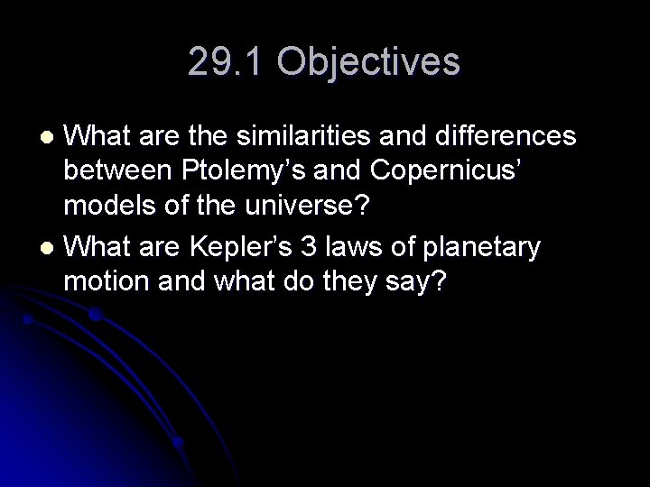 29. 1 Objectives What are the similarities and differences between Ptolemy’s and Copernicus’ models