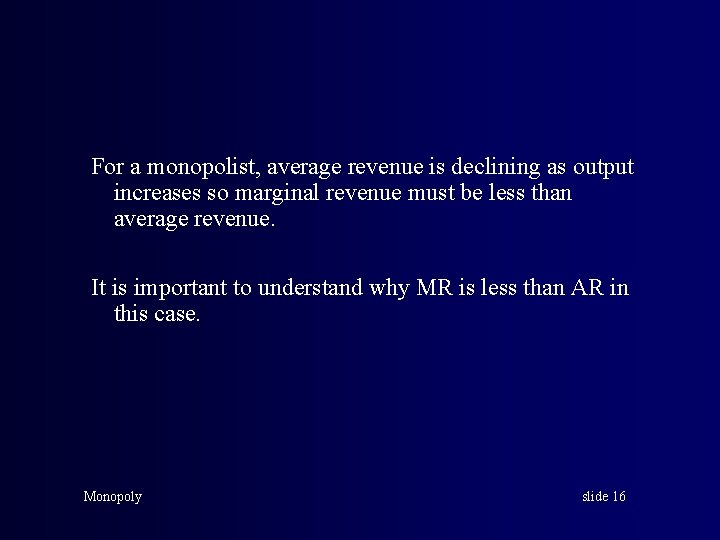 For a monopolist, average revenue is declining as output increases so marginal revenue must