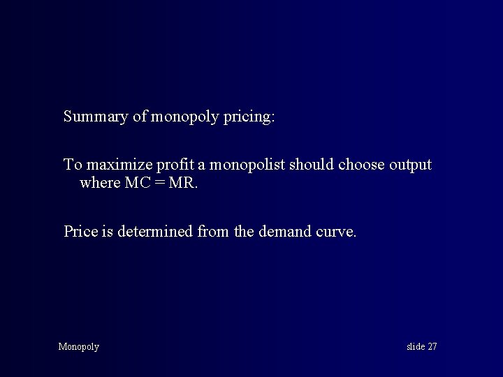 Summary of monopoly pricing: To maximize profit a monopolist should choose output where MC