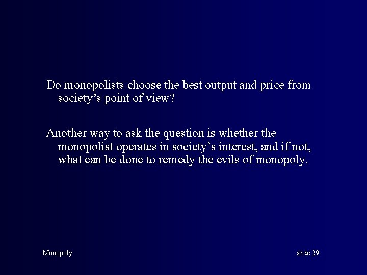 Do monopolists choose the best output and price from society’s point of view? Another