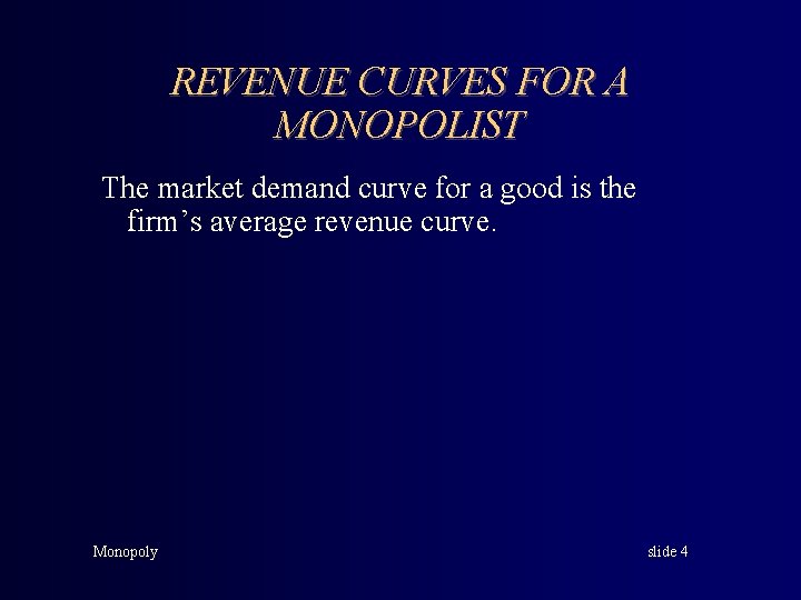 REVENUE CURVES FOR A MONOPOLIST The market demand curve for a good is the