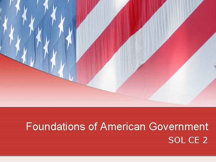 Foundations of American Government SOL CE 2 