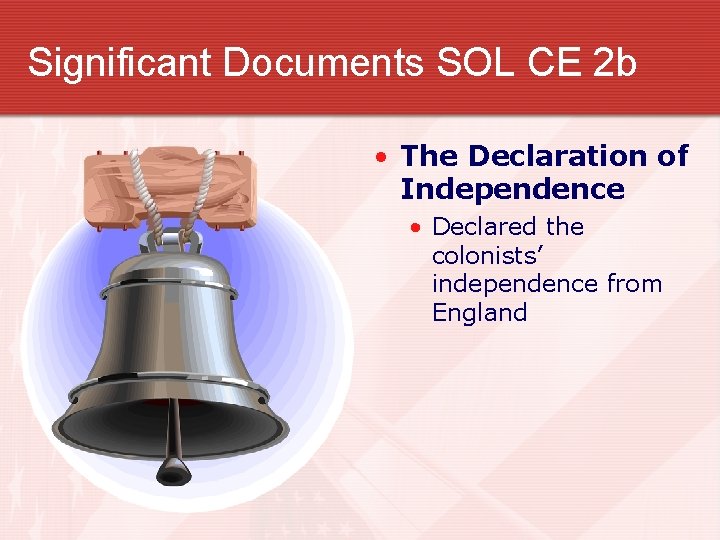 Significant Documents SOL CE 2 b • The Declaration of Independence • Declared the