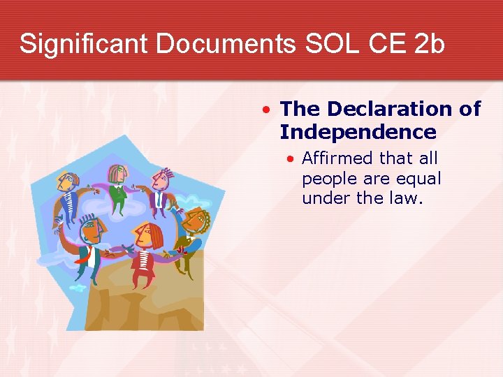 Significant Documents SOL CE 2 b • The Declaration of Independence • Affirmed that