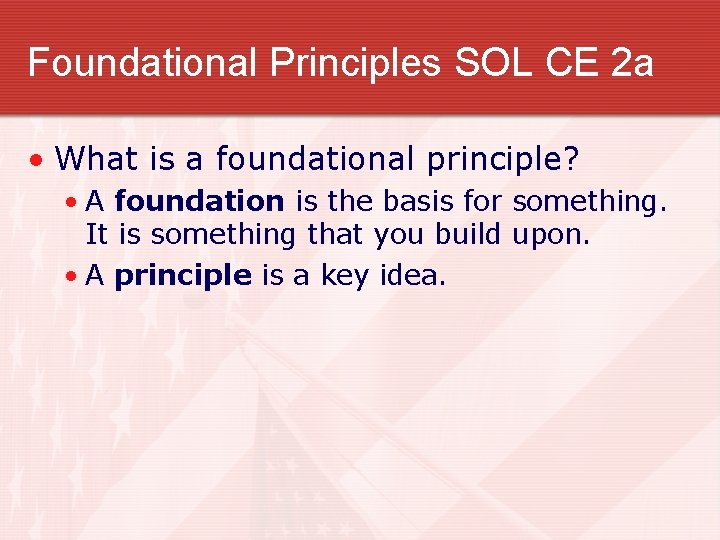 Foundational Principles SOL CE 2 a • What is a foundational principle? • A