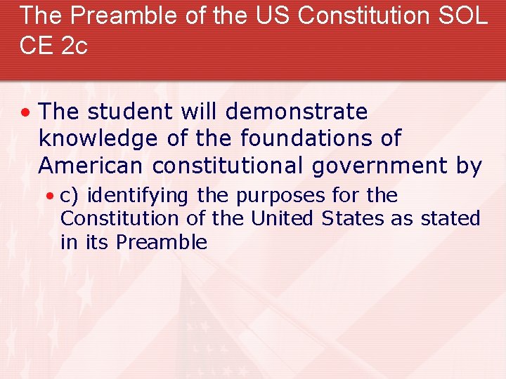 The Preamble of the US Constitution SOL CE 2 c • The student will