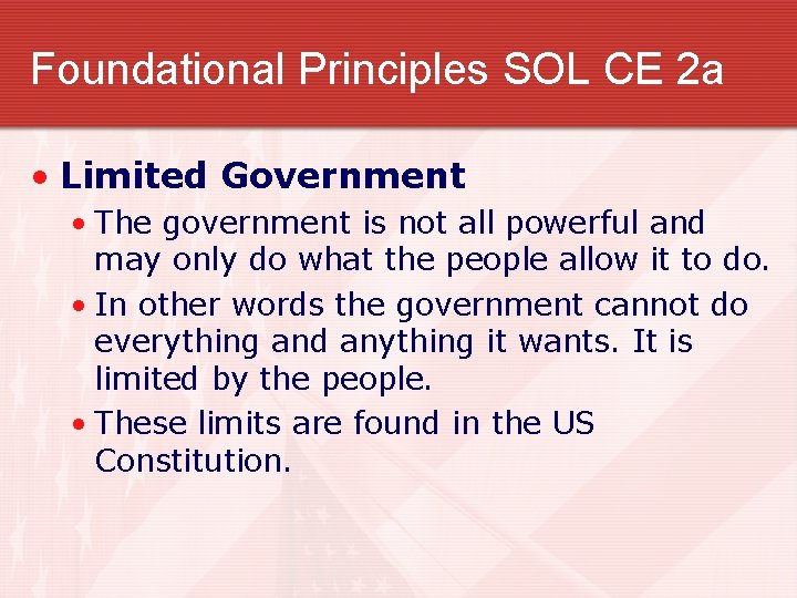 Foundational Principles SOL CE 2 a • Limited Government • The government is not