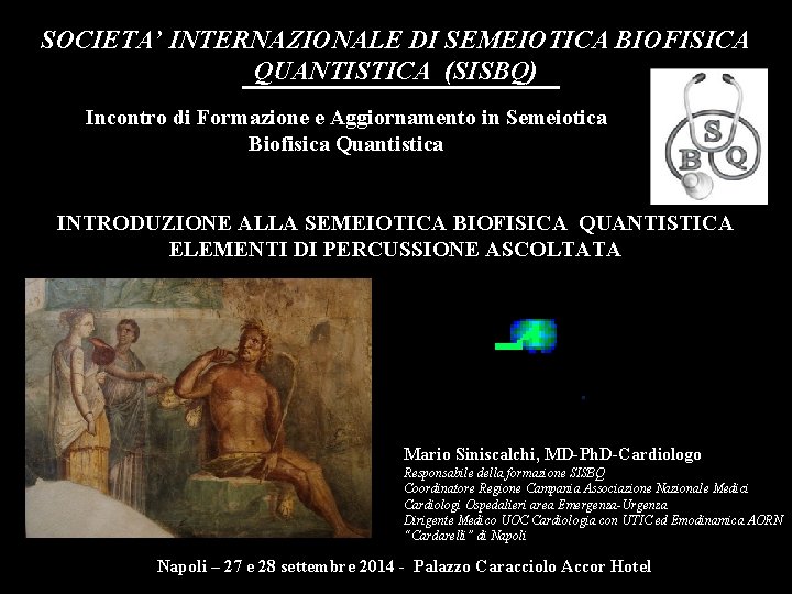 SOCIETA’ INTERNAZIONALE DI SEMEIOTICA BIOFISICA QUANTISTICA (SISBQ) Incontro di Formazione e Aggiornamento in Semeiotica