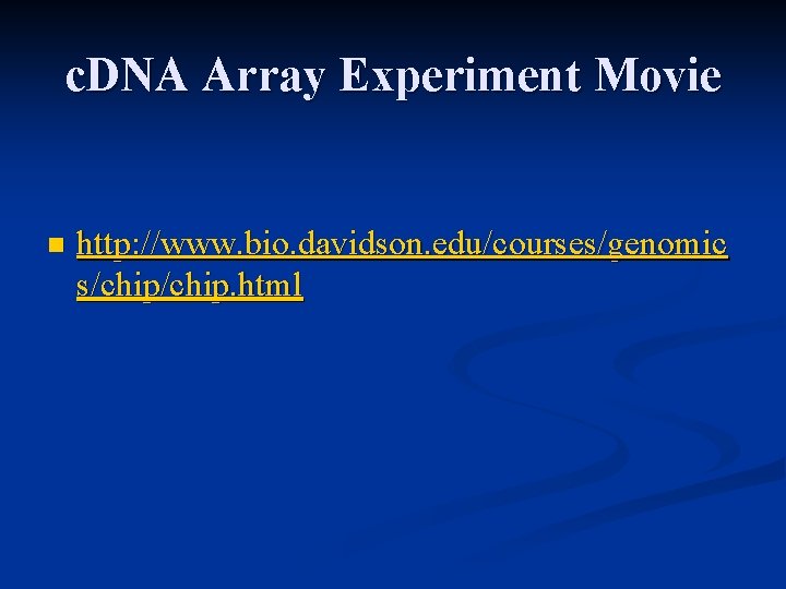 c. DNA Array Experiment Movie n http: //www. bio. davidson. edu/courses/genomic s/chip. html 