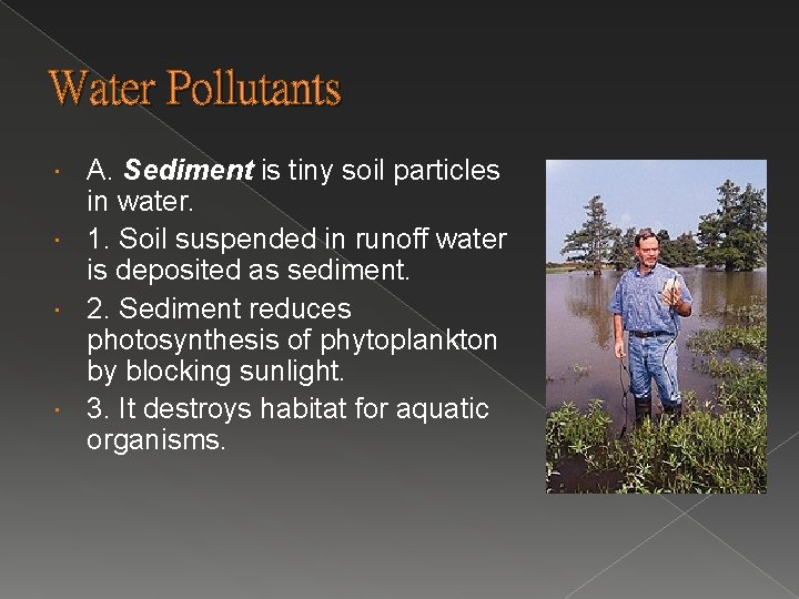 Water Pollutants A. Sediment is tiny soil particles in water. 1. Soil suspended in