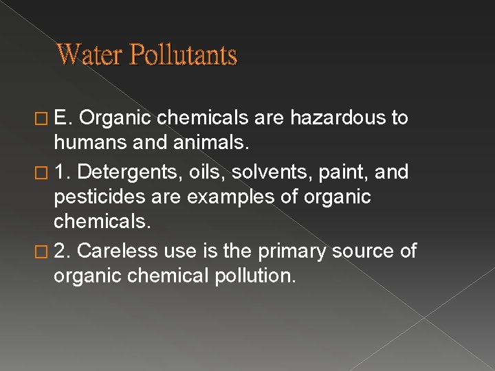 Water Pollutants � E. Organic chemicals are hazardous to humans and animals. � 1.