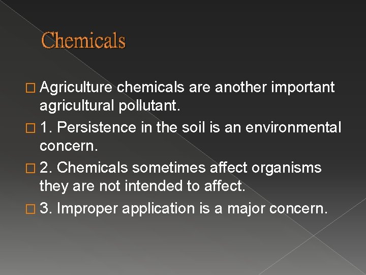 Chemicals � Agriculture chemicals are another important agricultural pollutant. � 1. Persistence in the