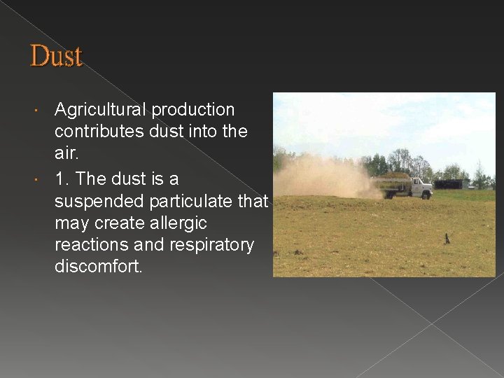 Dust Agricultural production contributes dust into the air. 1. The dust is a suspended