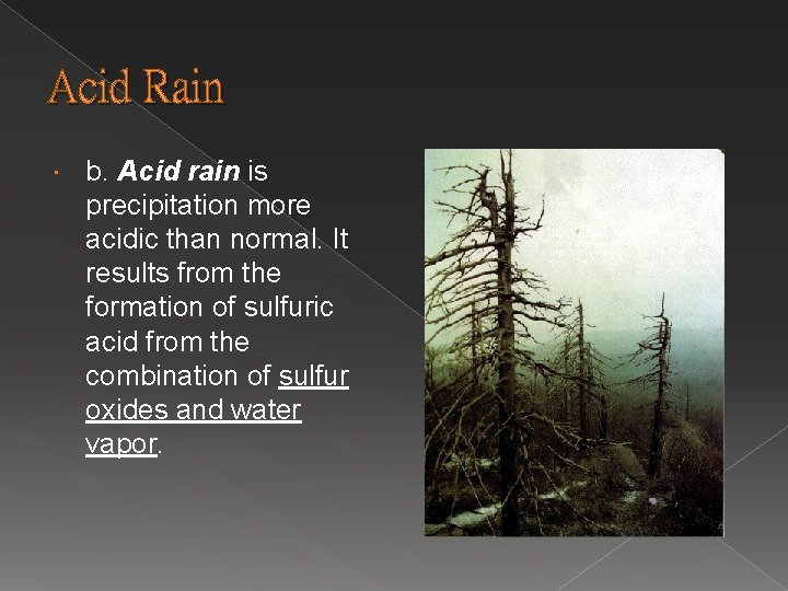 Acid Rain b. Acid rain is precipitation more acidic than normal. It results from