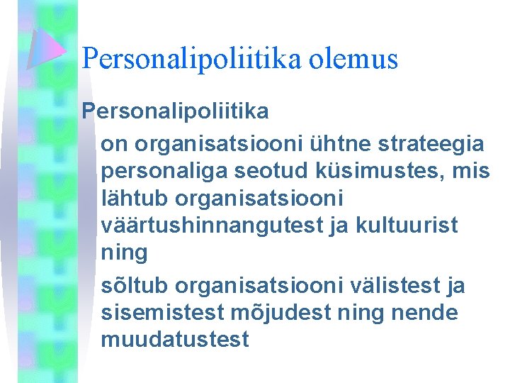 Personalipoliitika olemus Personalipoliitika on organisatsiooni ühtne strateegia personaliga seotud küsimustes, mis lähtub organisatsiooni väärtushinnangutest