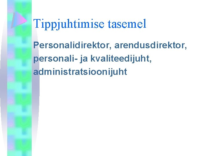 Tippjuhtimise tasemel Personalidirektor, arendusdirektor, personali- ja kvaliteedijuht, administratsioonijuht 