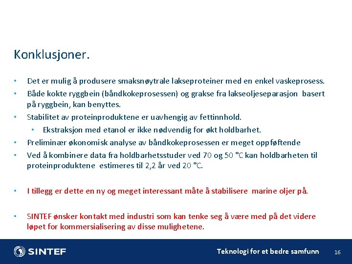 Konklusjoner. • • • Det er mulig å produsere smaksnøytrale lakseproteiner med en enkel Konklusjoner. • • • Det er mulig å produsere smaksnøytrale lakseproteiner med en enkel