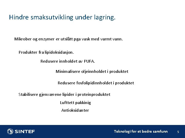 Hindre smaksutvikling under lagring. Mikrober og enzymer er utslått pga vask med varmt vann.